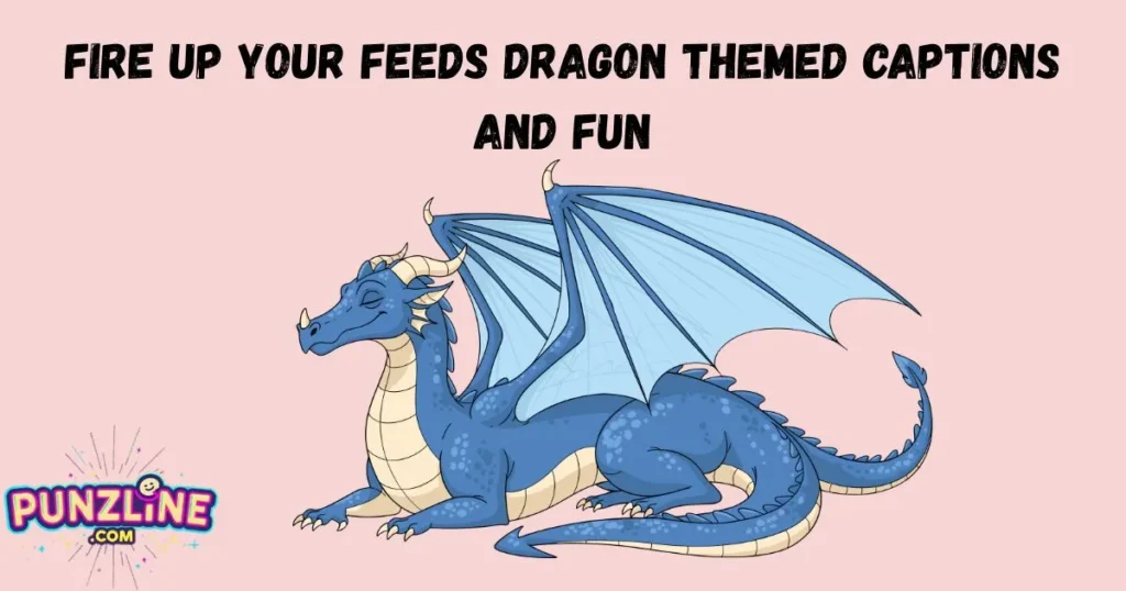 Fire Up Your Feeds Dragon Themed Captions And Fun