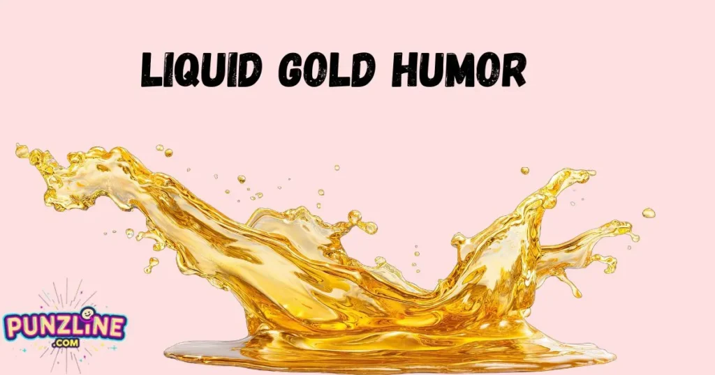 Liquid Gold Humor
