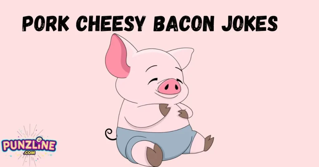 Pork Cheesy Bacon Jokes
