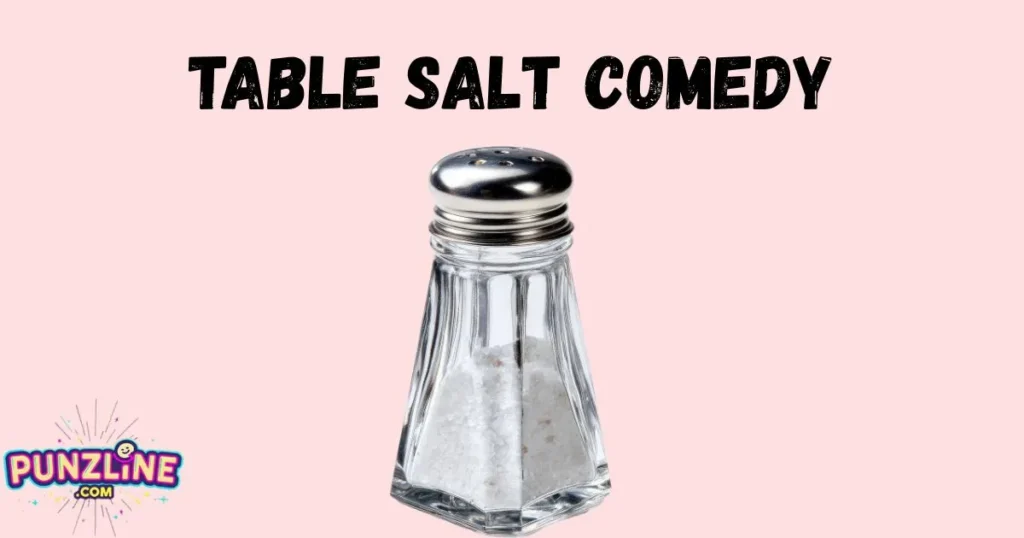 Table Salt Comedy