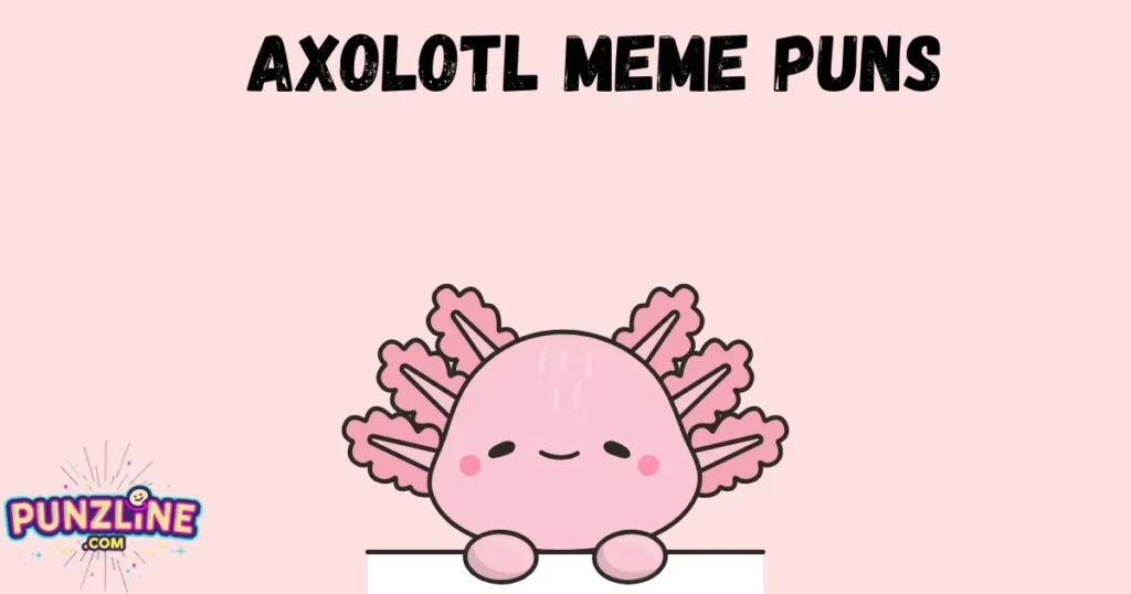 Axolotl Meme Puns