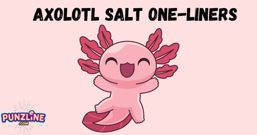 Axolotl Salt One Liners