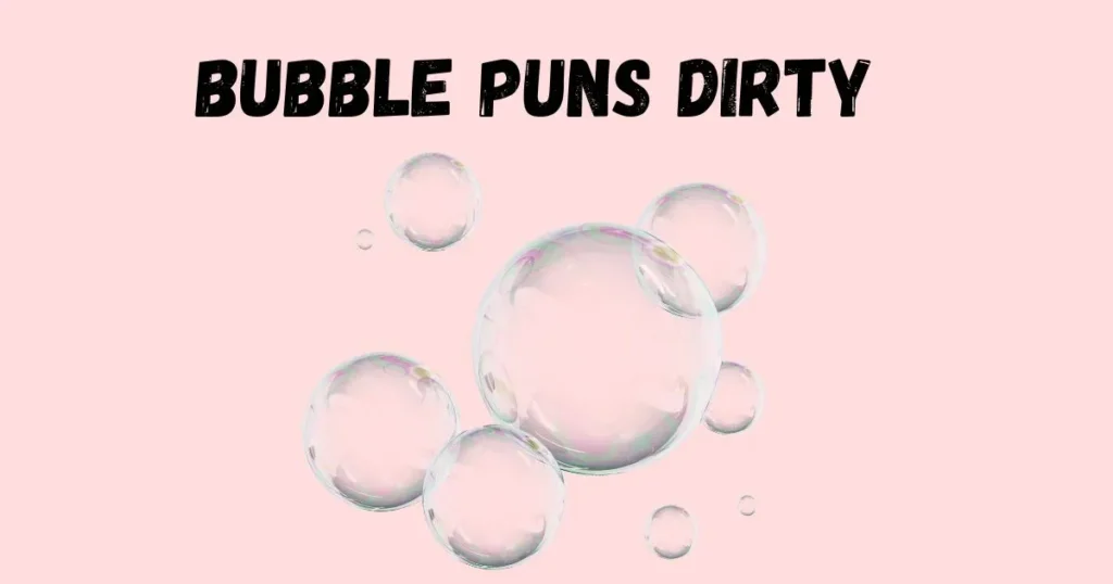 Bubble Puns Dirty