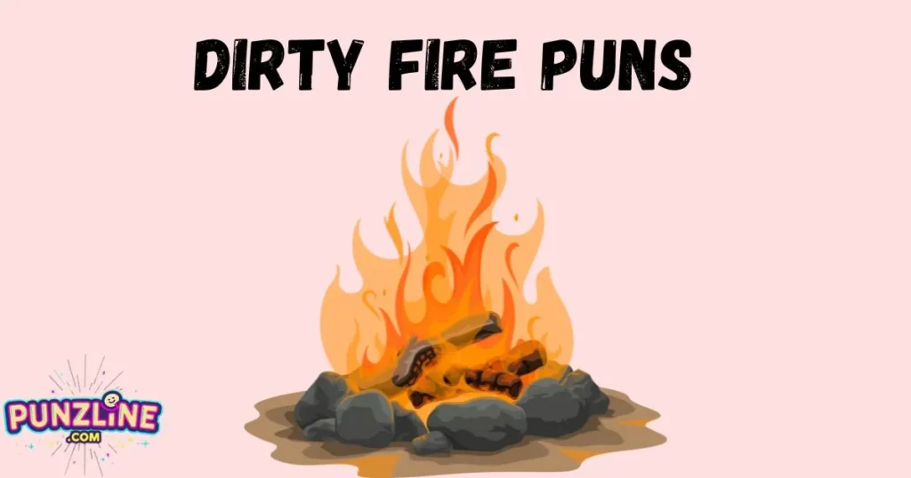Dirty Fire Puns