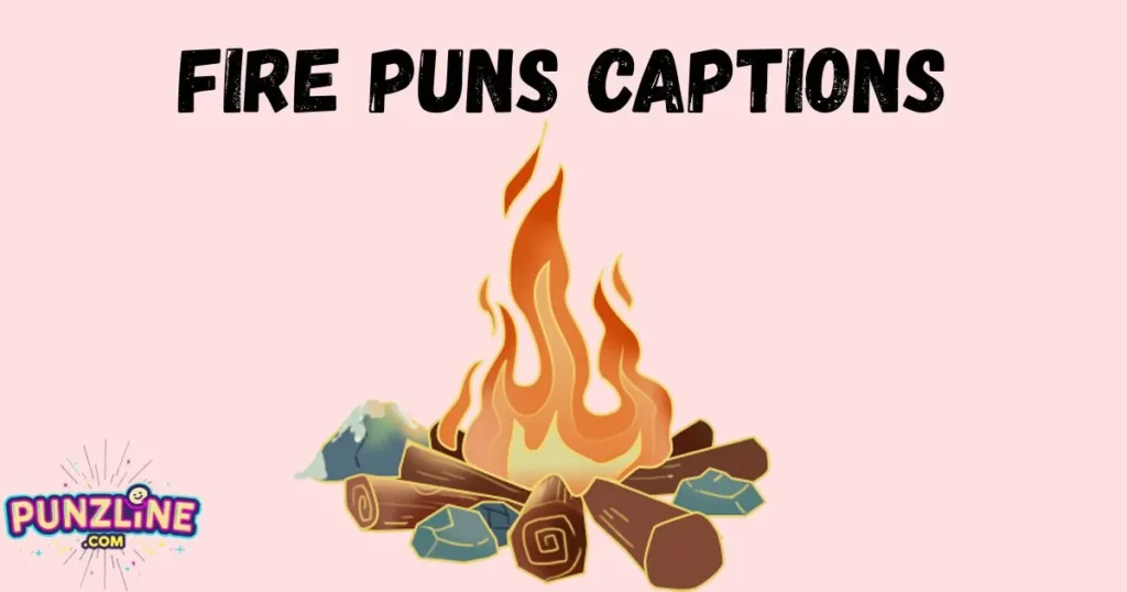 Fire Puns Captions