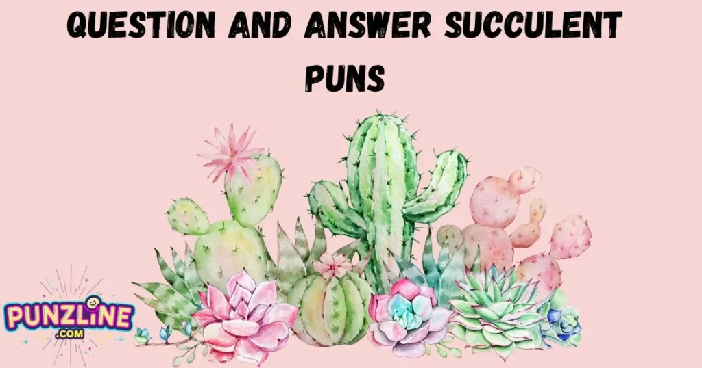 Question And Answer Succulent Puns