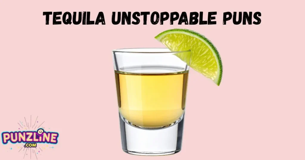 Tequila Unstoppable Puns