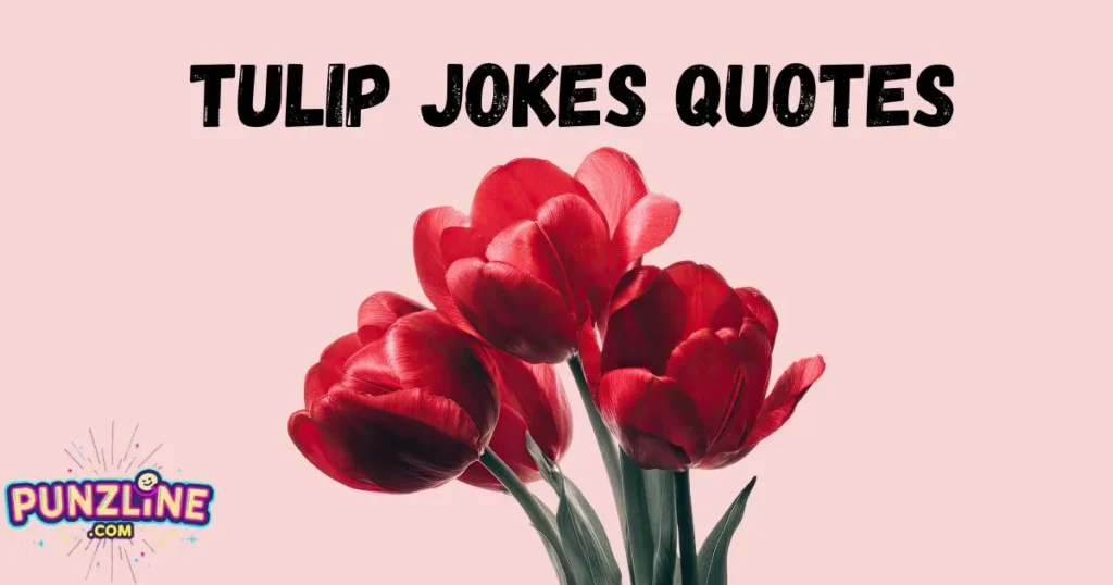 Tulip Jokes Quotes