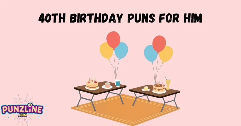40th Birthday Puns For Him