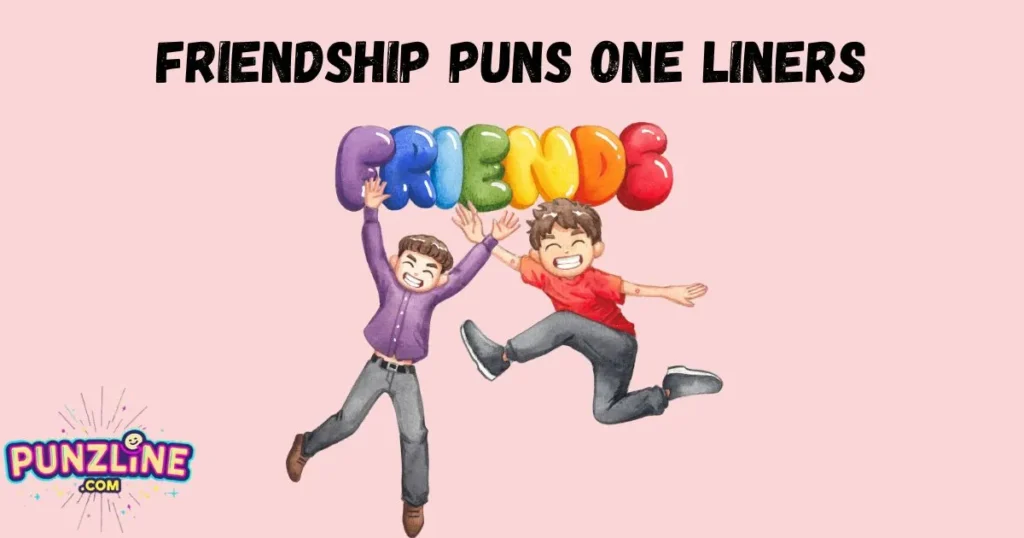 Friendship Puns One Liners