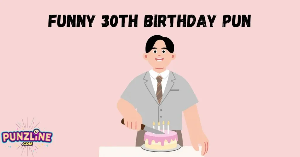 Funny 30th Birthday Pun