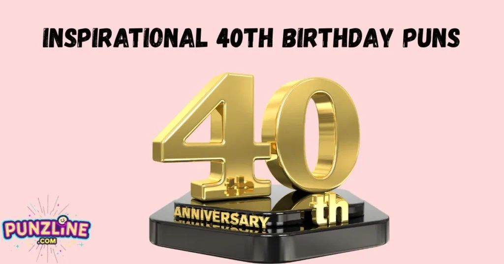 Inspirational 40th Birthday Puns