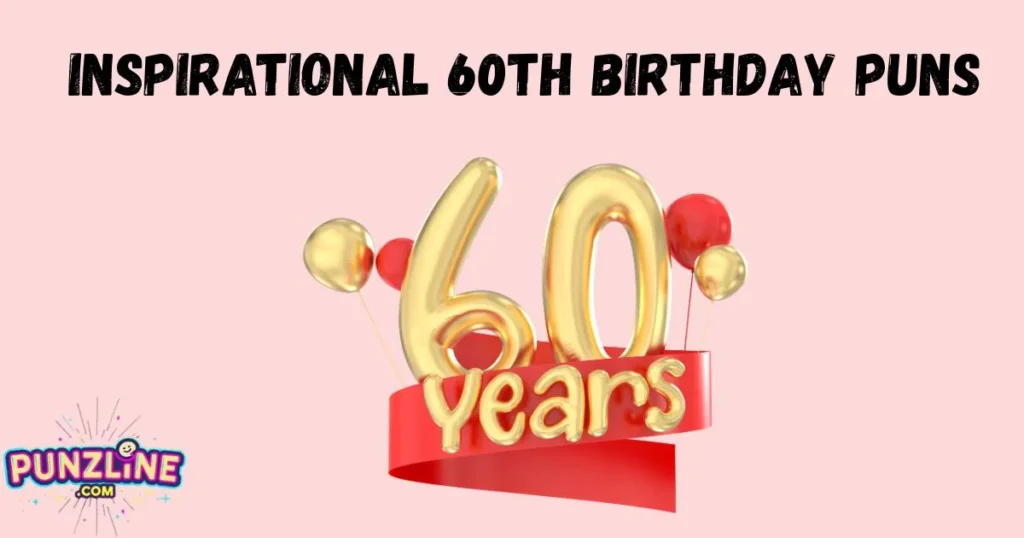 Inspirational 60th Birthday Puns