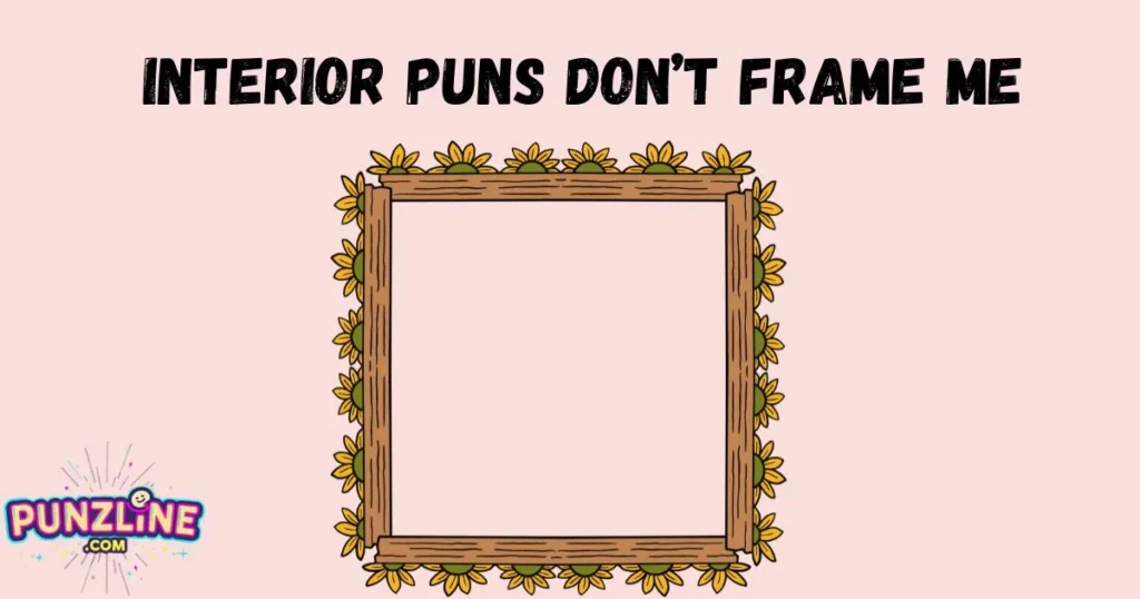 Interior Puns Dont Frame Me