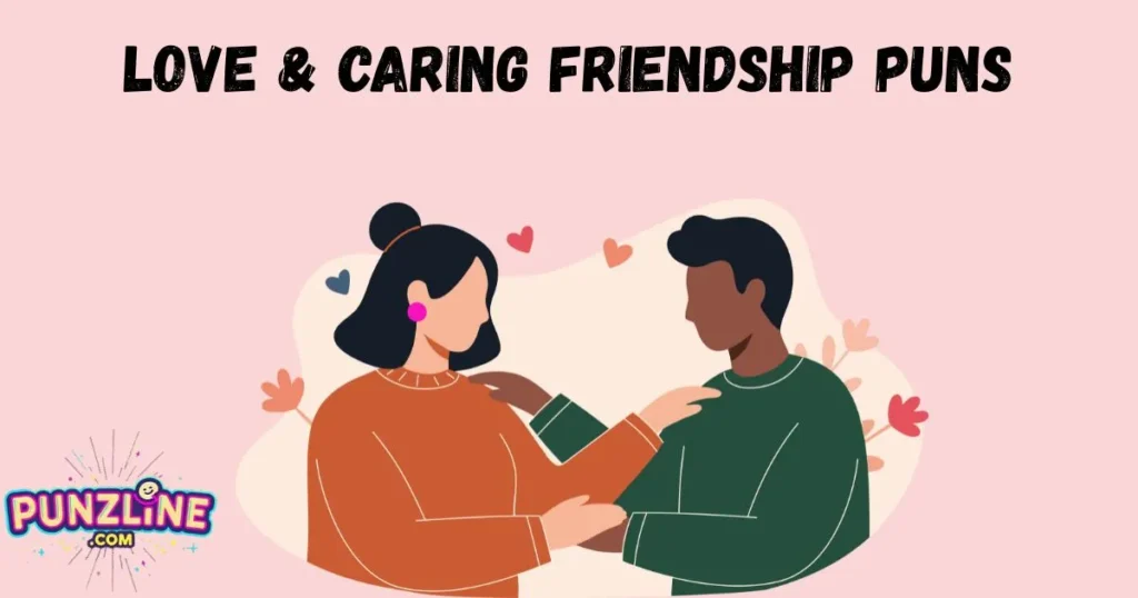 Love And Caring Friendship Puns