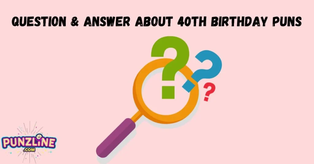 Question And Answer About 40th Birthday Puns