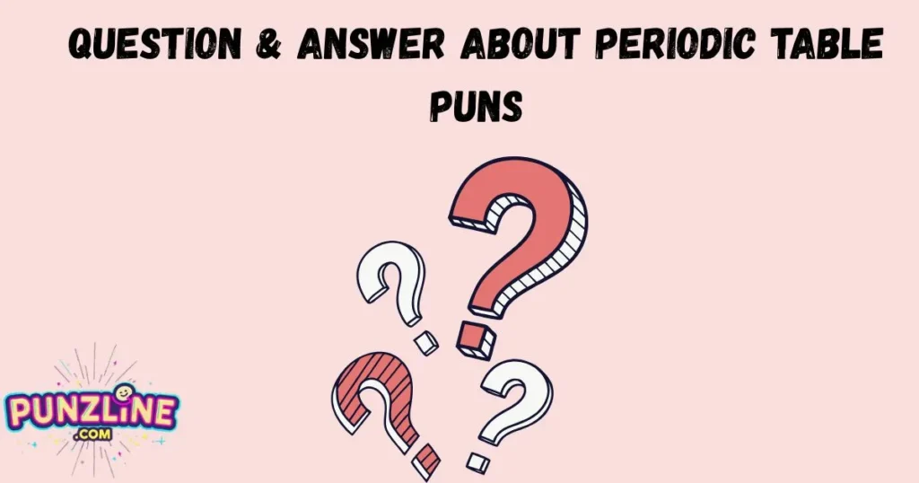 Question And Answer About Periodic Table Puns