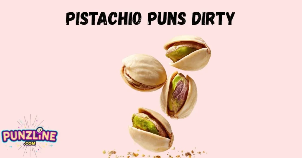 Pistachio Puns Dirty