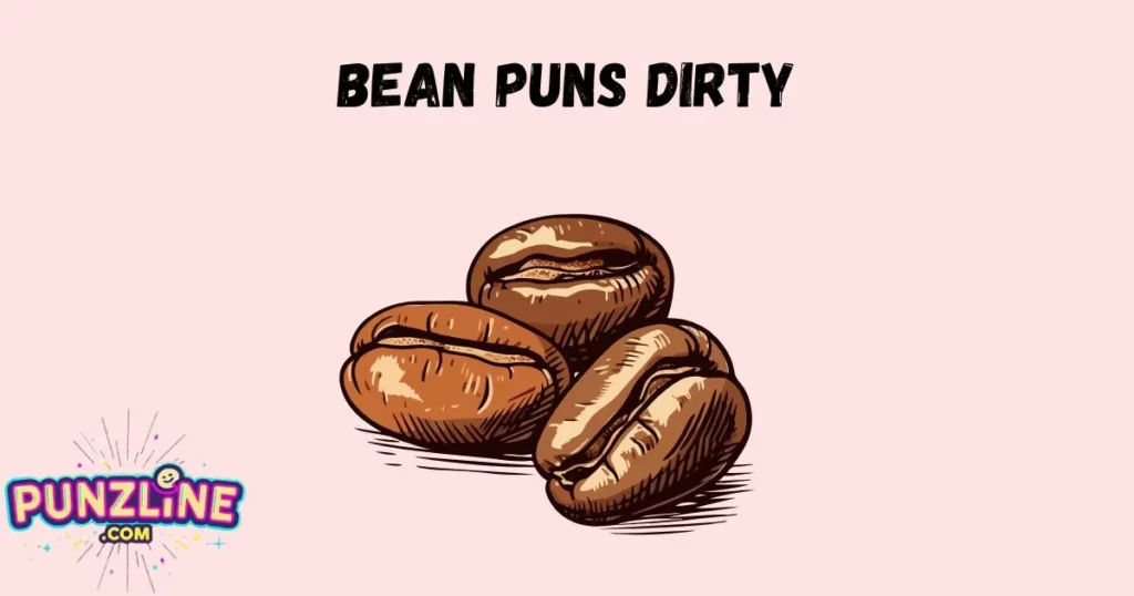Bean Puns Dirty