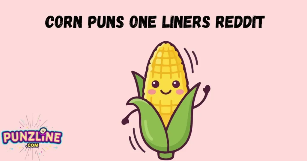 Corn Puns One Liners Reddit
