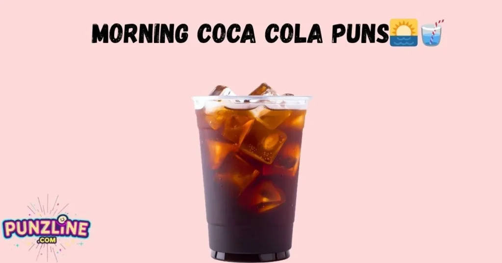 Morning Coca Cola Puns🌅🥤