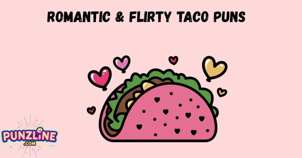 Romantic And Flirty Taco Puns