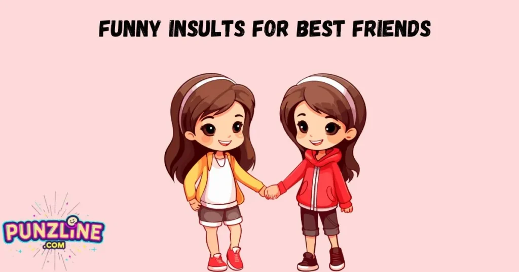 Funny Insults For Best Friends