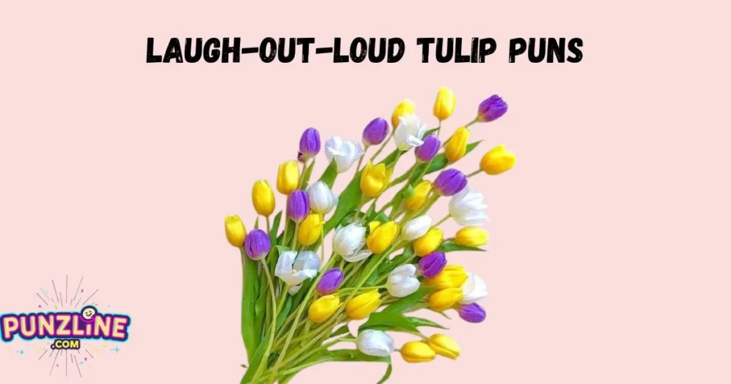 Laugh Out Loud Tulip Puns